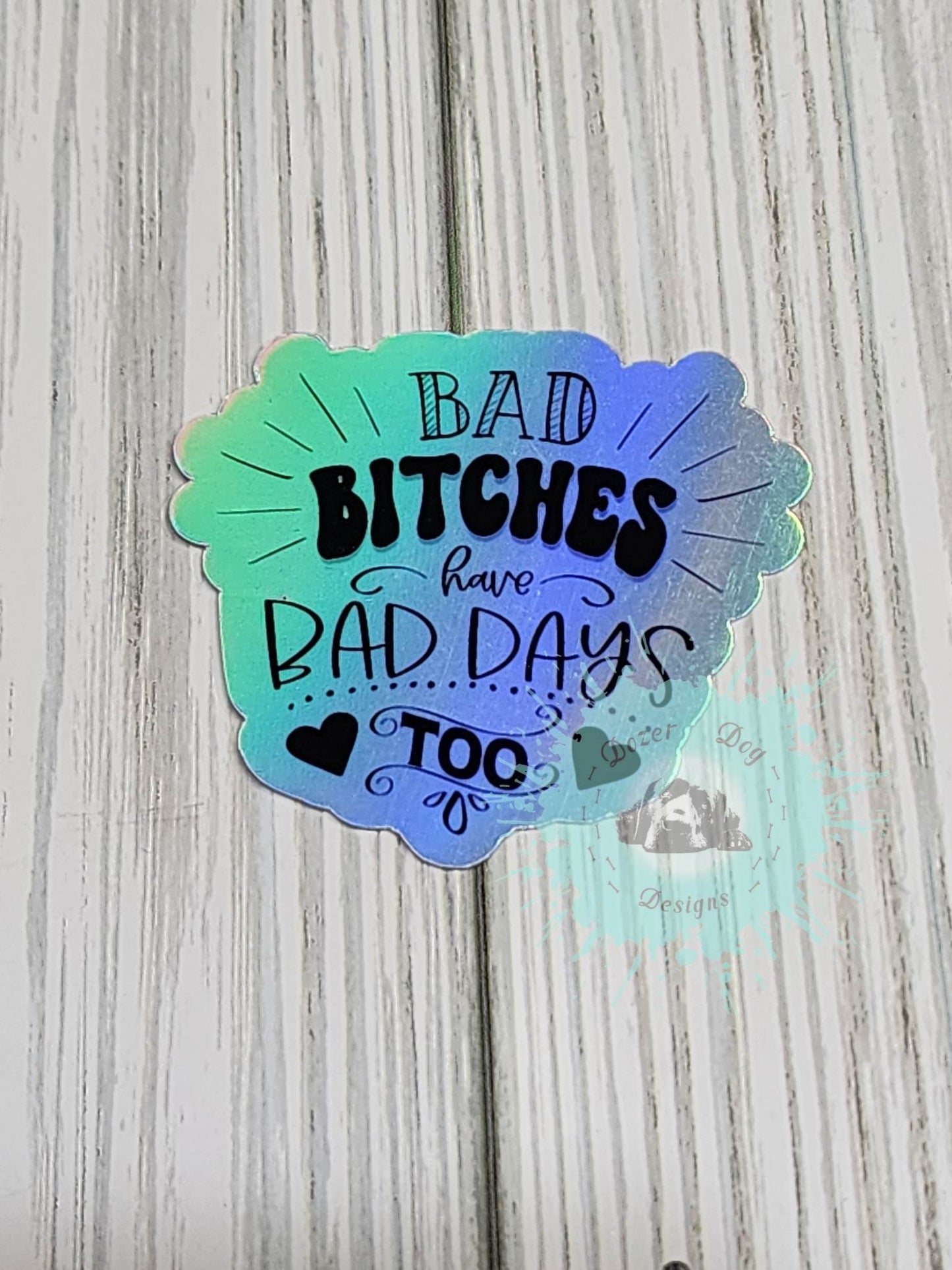 Bad Bitches Have Bad Days Too Holographic Waterproof Sticker