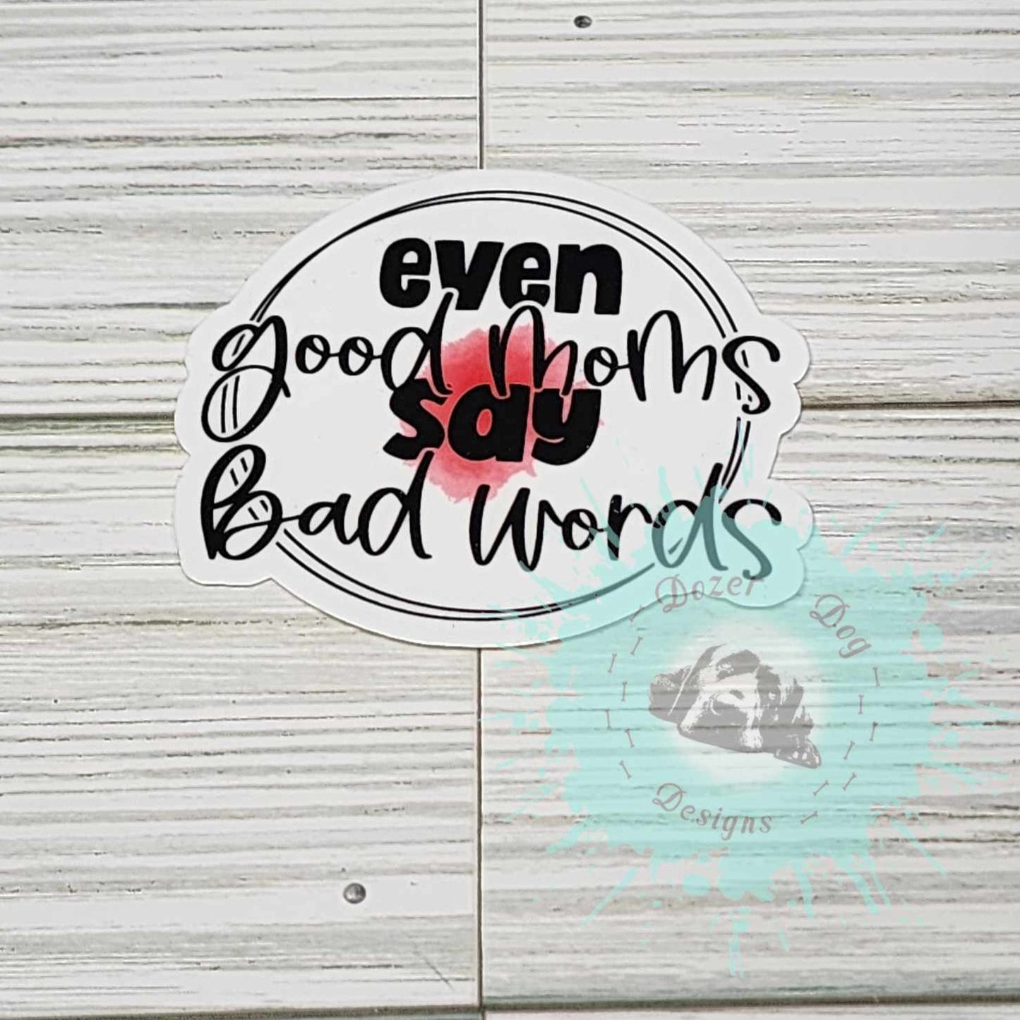 Even Good Moms Say Bad Words Waterproof Sticker