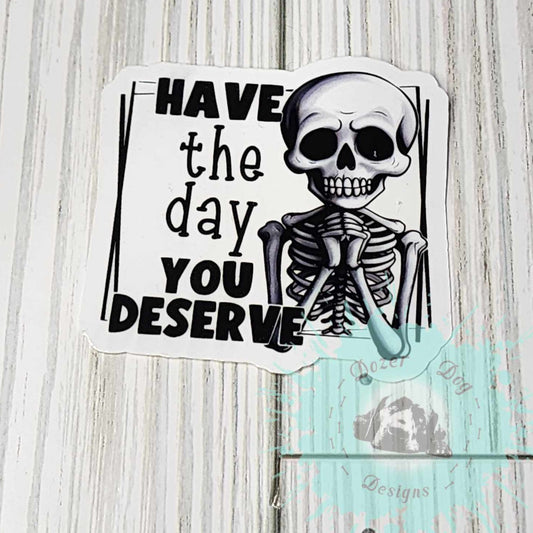 Have the Day You Deserve Skull MDD Waterproof Sticker