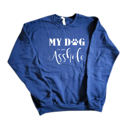 My Dog is an Asshole Sweatshirt